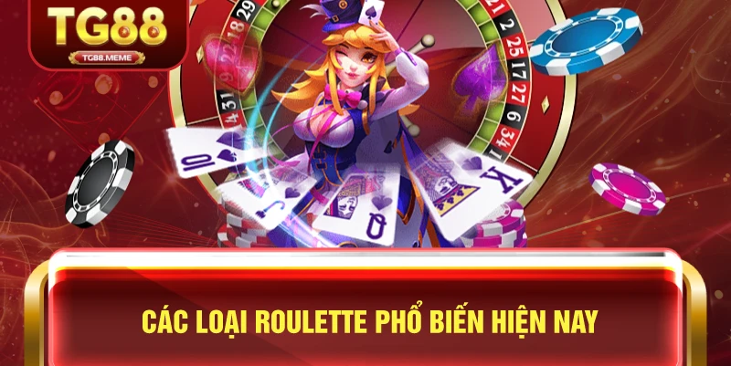 Các Loại Roulette Phổ Biến Hiện Nay