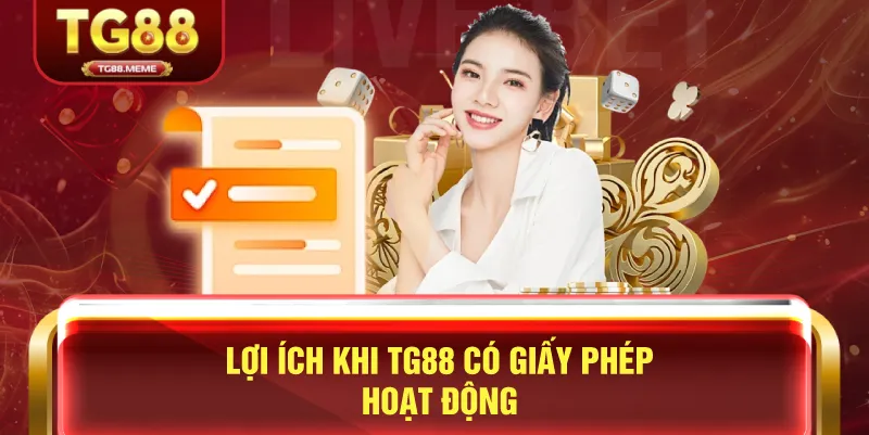 Lợi Ích Khi TG88 Có Giấy Phép Hoạt Động